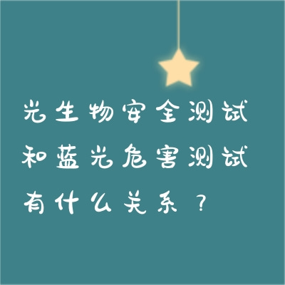 光生物安全測(cè)試和藍(lán)光危害測(cè)試有什么關(guān)系？