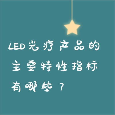 LED光療產(chǎn)品的主要特性指標(biāo)有哪些？