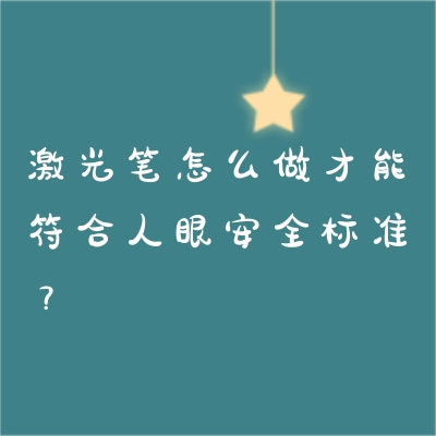 激光筆怎么做才能符合人眼安全標(biāo)準(zhǔn)？